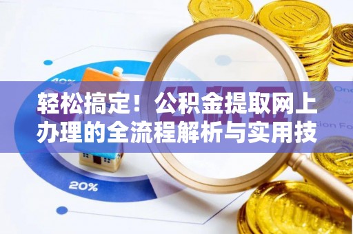 巨鹿轻松搞定！公积金提取网上办理的全流程解析与实用技巧
