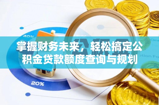 巨鹿掌握财务未来，轻松搞定公积金贷款额度查询与规划