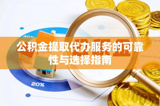 巨鹿公积金提取代办服务的可靠性与选择指南
