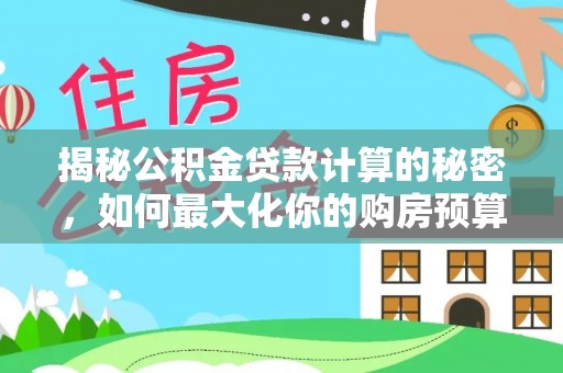 巨鹿揭秘公积金贷款计算的秘密，如何最大化你的购房预算
