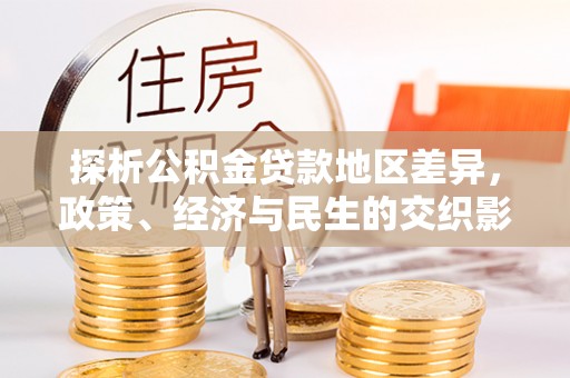 巨鹿探析公积金贷款地区差异，政策、经济与民生的交织影响