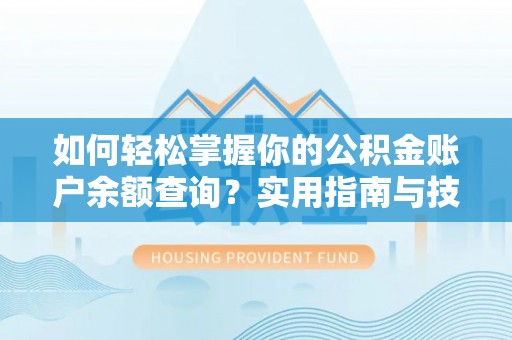 巨鹿如何轻松掌握你的公积金账户余额查询？实用指南与技巧