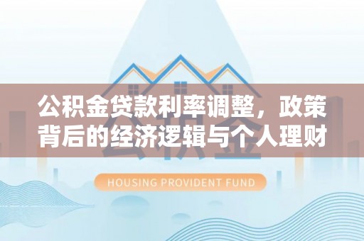 巨鹿公积金贷款利率调整，政策背后的经济逻辑与个人理财策略