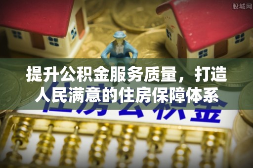 巨鹿提升公积金服务质量，打造人民满意的住房保障体系