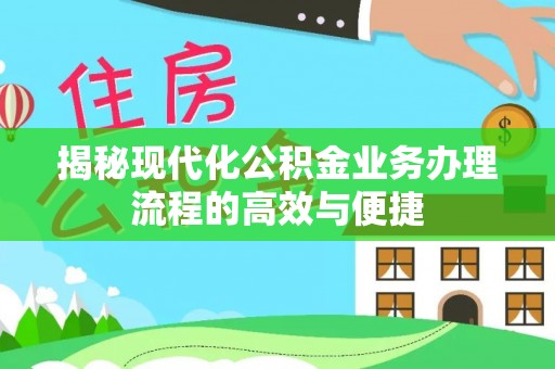 巨鹿揭秘现代化公积金业务办理流程的高效与便捷