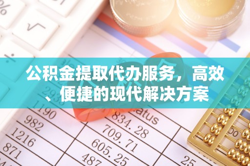 巨鹿公积金提取代办服务，高效、便捷的现代解决方案