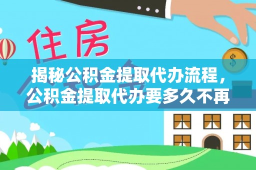巨鹿揭秘公积金提取代办流程，公积金提取代办要多久不再是谜题
