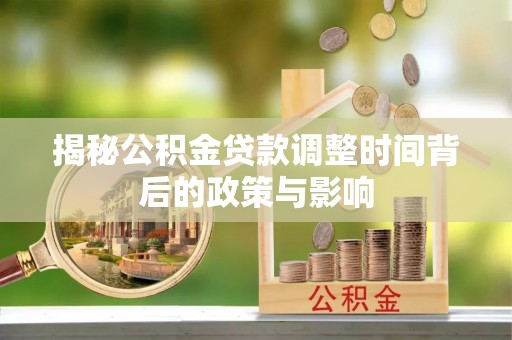 巨鹿揭秘公积金贷款调整时间背后的政策与影响