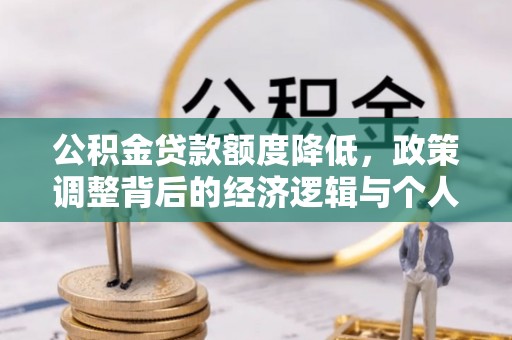巨鹿公积金贷款额度降低，政策调整背后的经济逻辑与个人应对策略