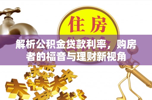 巨鹿解析公积金贷款利率，购房者的福音与理财新视角