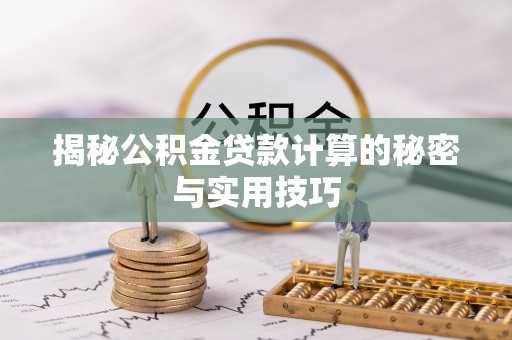 巨鹿揭秘公积金贷款计算的秘密与实用技巧