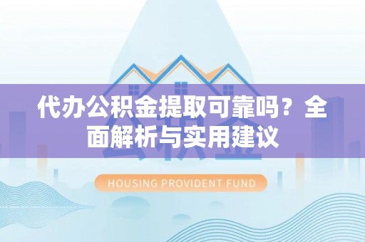 巨鹿代办公积金提取可靠吗？全面解析与实用建议