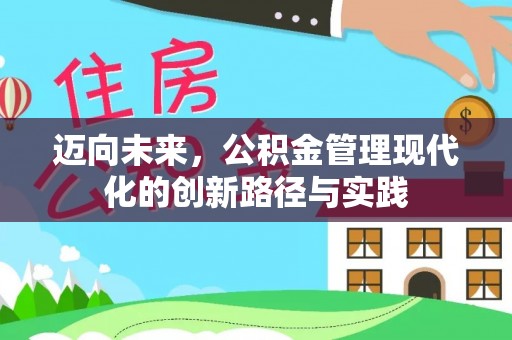 巨鹿迈向未来，公积金管理现代化的创新路径与实践