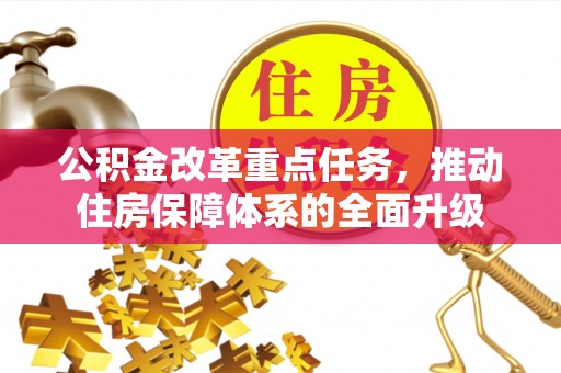 巨鹿公积金改革重点任务，推动住房保障体系的全面升级