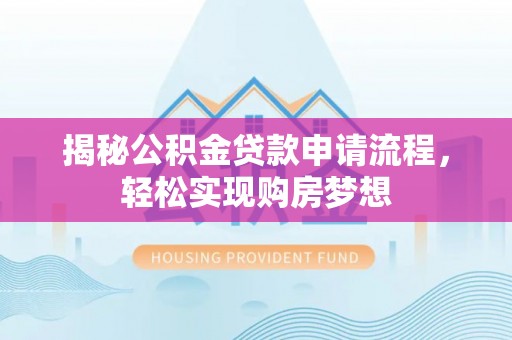 巨鹿揭秘公积金贷款申请流程，轻松实现购房梦想