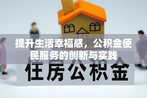 巨鹿提升生活幸福感，公积金便民服务的创新与实践