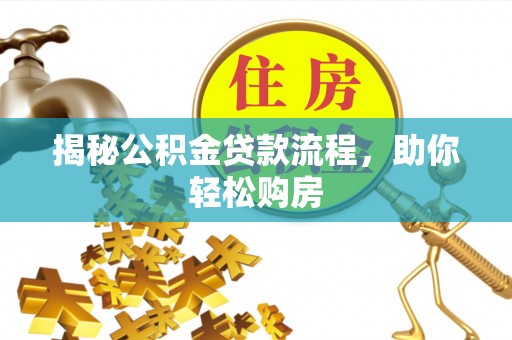 巨鹿揭秘公积金贷款流程，助你轻松购房