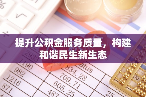 巨鹿提升公积金服务质量，构建和谐民生新生态