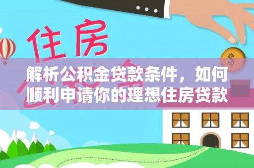 巨鹿解析公积金贷款条件，如何顺利申请你的理想住房贷款