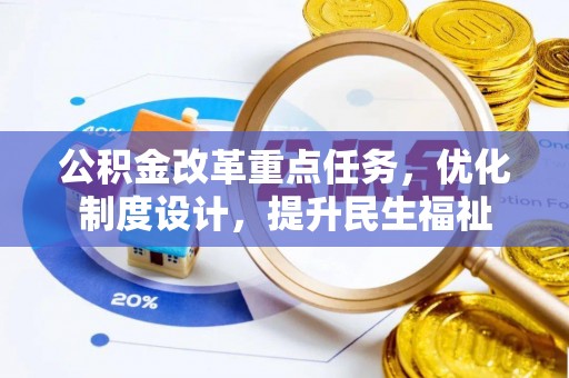 巨鹿公积金改革重点任务，优化制度设计，提升民生福祉