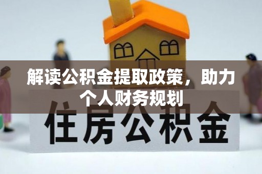 巨鹿解读公积金提取政策，助力个人财务规划