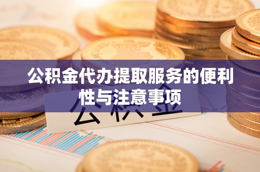 巨鹿公积金代办提取服务的便利性与注意事项