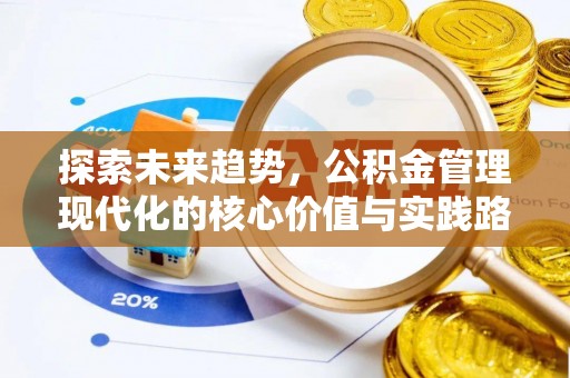 巨鹿探索未来趋势，公积金管理现代化的核心价值与实践路径