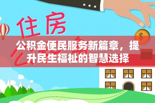 巨鹿公积金便民服务新篇章，提升民生福祉的智慧选择
