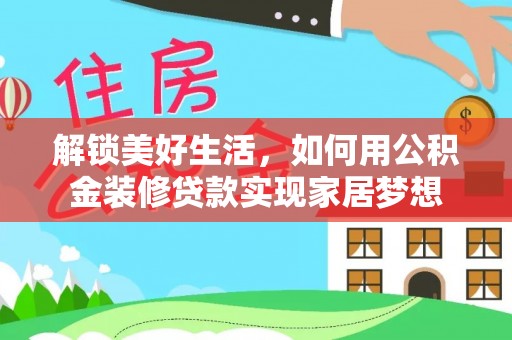 巨鹿解锁美好生活，如何用公积金装修贷款实现家居梦想