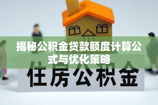 巨鹿揭秘公积金贷款额度计算公式与优化策略