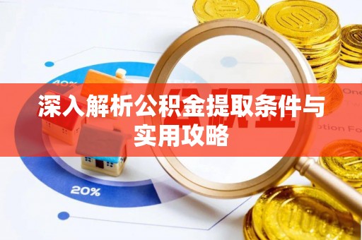 巨鹿深入解析公积金提取条件与实用攻略