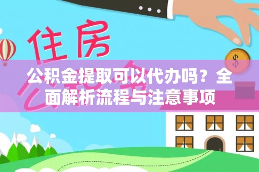 巨鹿公积金提取可以代办吗？全面解析流程与注意事项