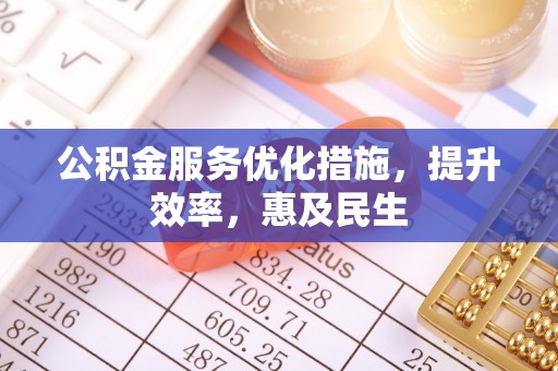 巨鹿公积金服务优化措施，提升效率，惠及民生