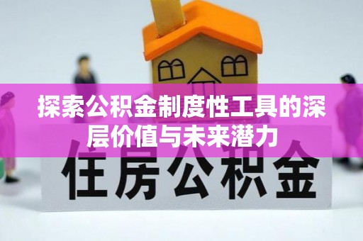 巨鹿探索公积金制度性工具的深层价值与未来潜力