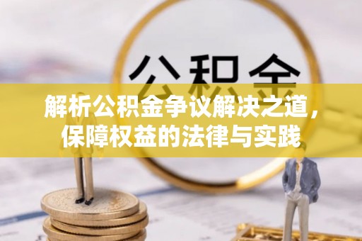 巨鹿解析公积金争议解决之道，保障权益的法律与实践