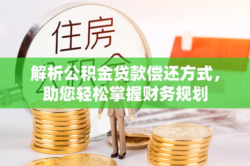 巨鹿解析公积金贷款偿还方式，助您轻松掌握财务规划
