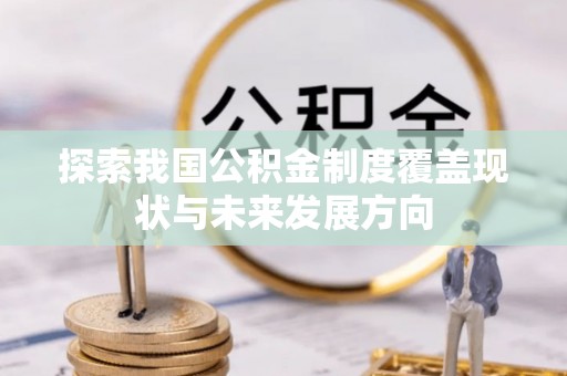 巨鹿探索我国公积金制度覆盖现状与未来发展方向