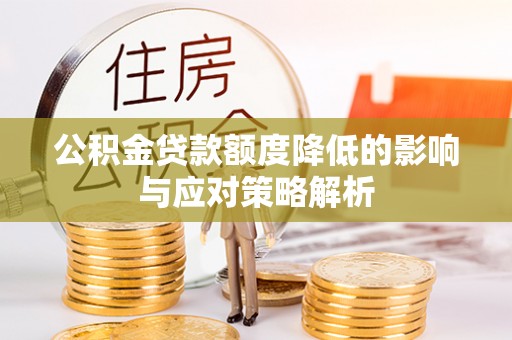 巨鹿公积金贷款额度降低的影响与应对策略解析