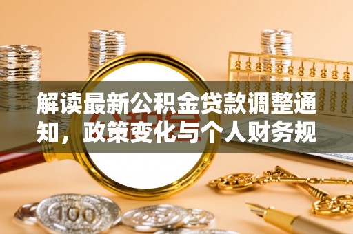 巨鹿解读最新公积金贷款调整通知，政策变化与个人财务规划的影响