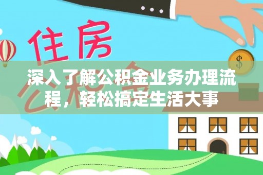 巨鹿深入了解公积金业务办理流程，轻松搞定生活大事