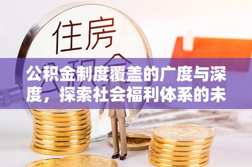 巨鹿公积金制度覆盖的广度与深度，探索社会福利体系的未来方向