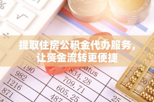 巨鹿提取住房公积金代办服务，让资金流转更便捷