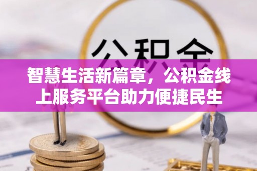 巨鹿智慧生活新篇章，公积金线上服务平台助力便捷民生