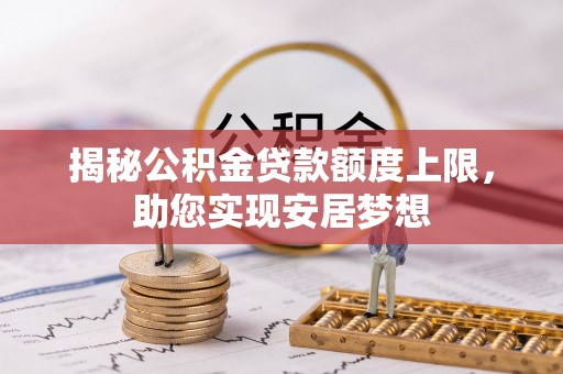 巨鹿揭秘公积金贷款额度上限，助您实现安居梦想