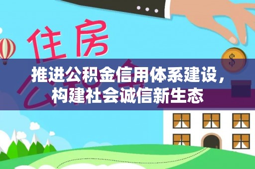 巨鹿推进公积金信用体系建设，构建社会诚信新生态