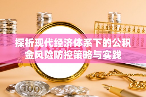巨鹿探析现代经济体系下的公积金风险防控策略与实践
