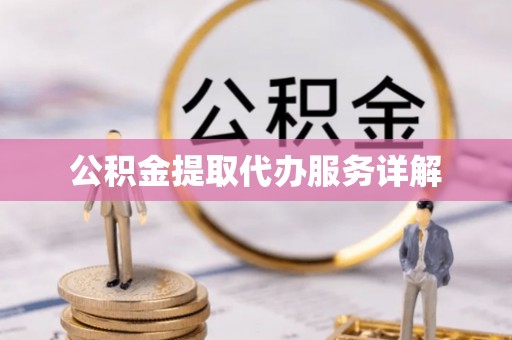 巨鹿公积金提取代办服务详解