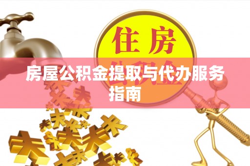 巨鹿房屋公积金提取与代办服务指南