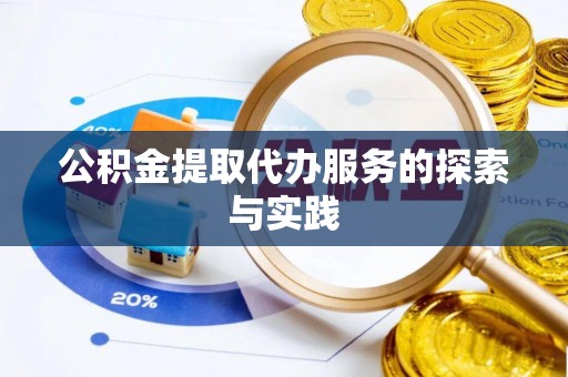 巨鹿公积金提取代办服务的探索与实践