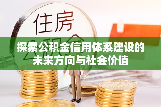 巨鹿探索公积金信用体系建设的未来方向与社会价值